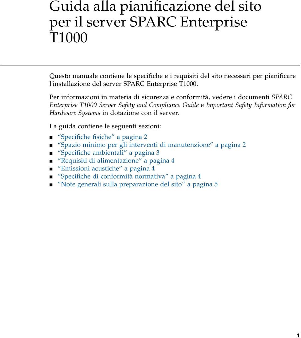 Per informazioni in materia di sicurezza e conformità, vedere i documenti SPARC Enterprise T1000 Server Safety and Compliance Guide e Important Safety Information for Hardware Systems in