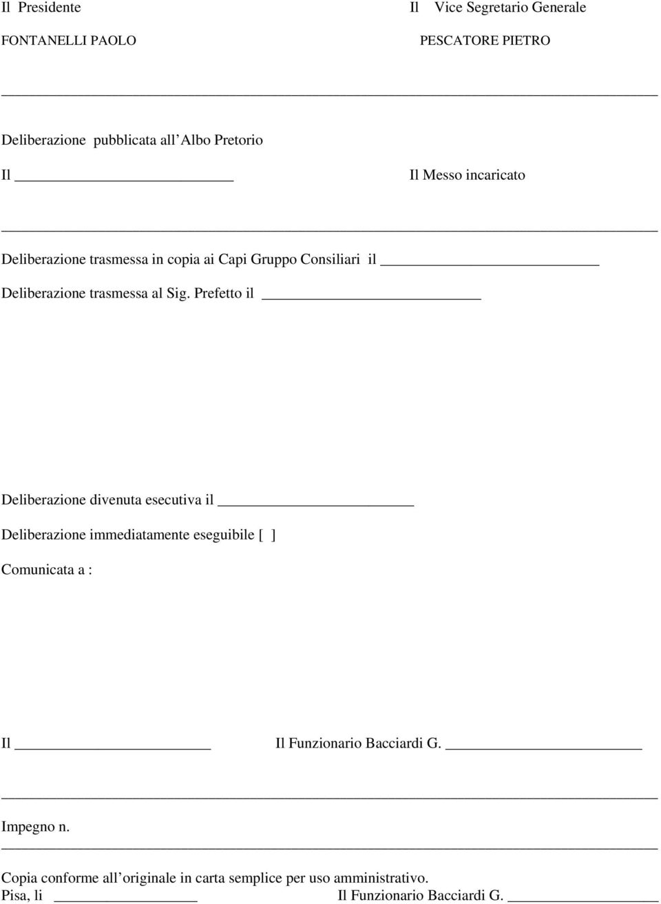 Prefetto il Deliberazione divenuta esecutiva il Deliberazione immediatamente eseguibile [ ] Comunicata a : Il Il