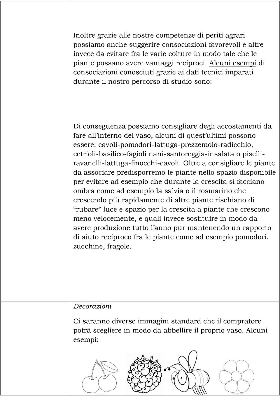 Alcuni esempi di consociazioni conosciuti grazie ai dati tecnici imparati durante il nostro percorso di studio sono: Di conseguenza possiamo consigliare degli accostamenti da fare all interno del