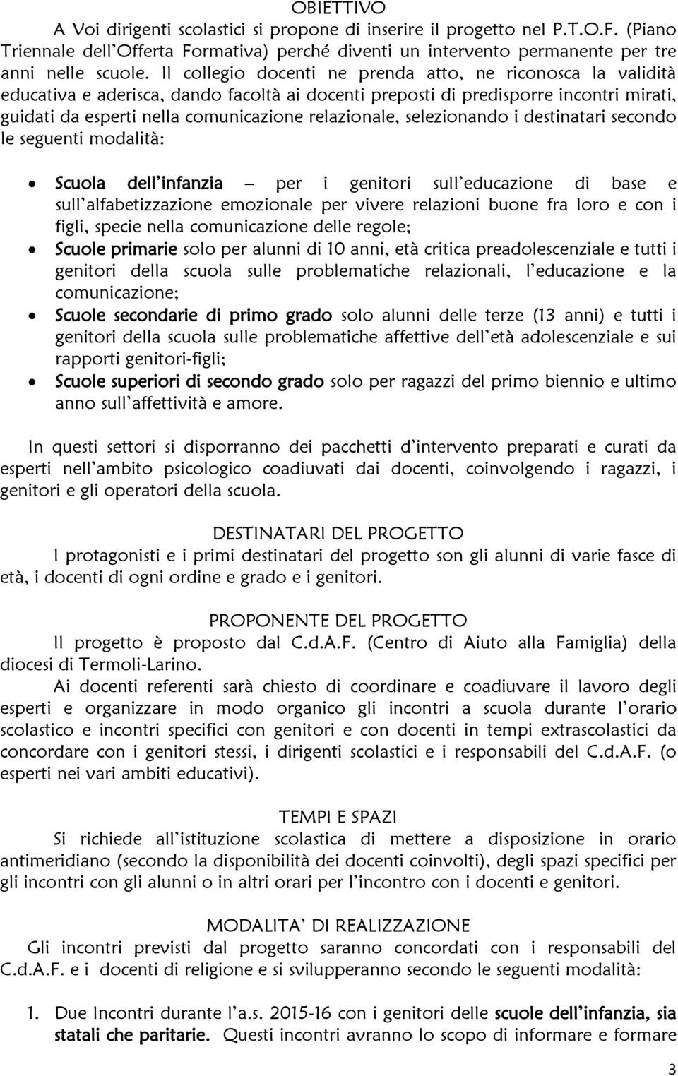 relazionale, selezionando i destinatari secondo le seguenti modalità: Scuola dell infanzia per i genitori sull educazione di base e sull alfabetizzazione emozionale per vivere relazioni buone fra