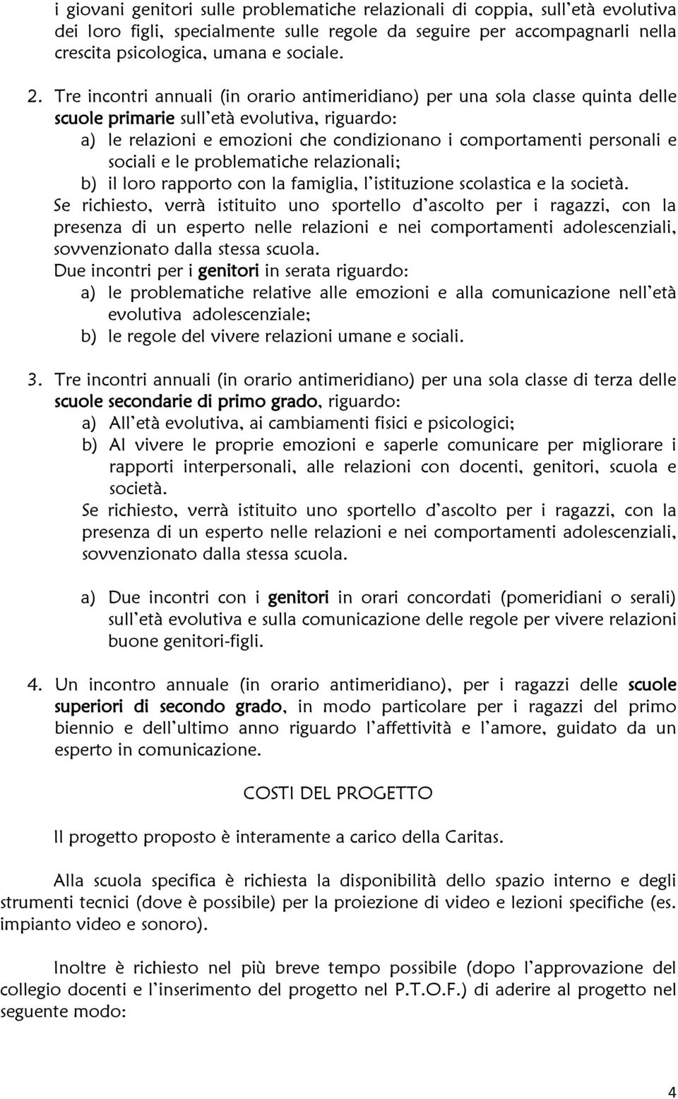 sociali e le problematiche relazionali; b) il loro rapporto con la famiglia, l istituzione scolastica e la società.