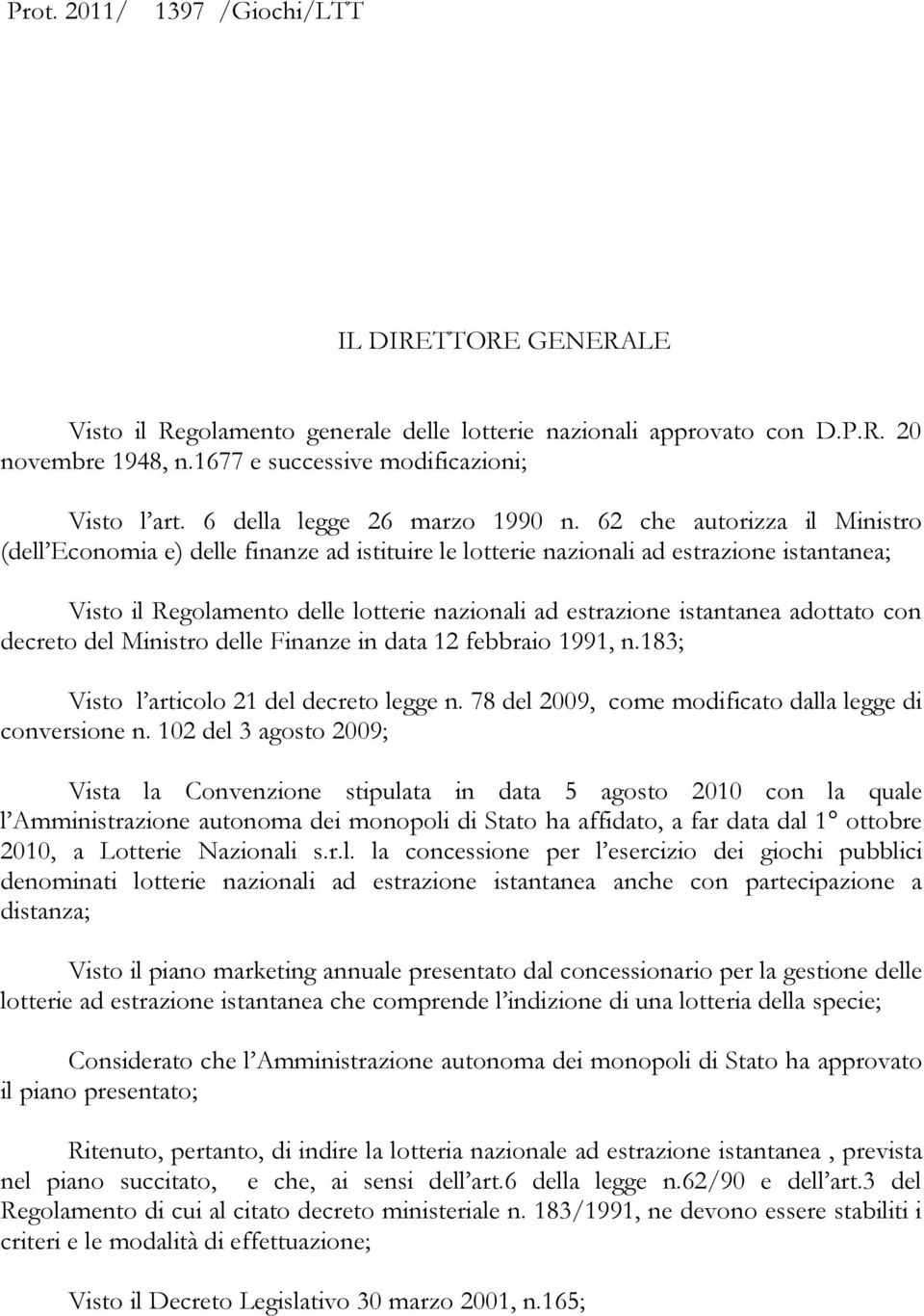 62 che autorizza il Ministro (dell Economia e) delle finanze ad istituire le lotterie nazionali ad estrazione istantanea; Visto il Regolamento delle lotterie nazionali ad estrazione istantanea