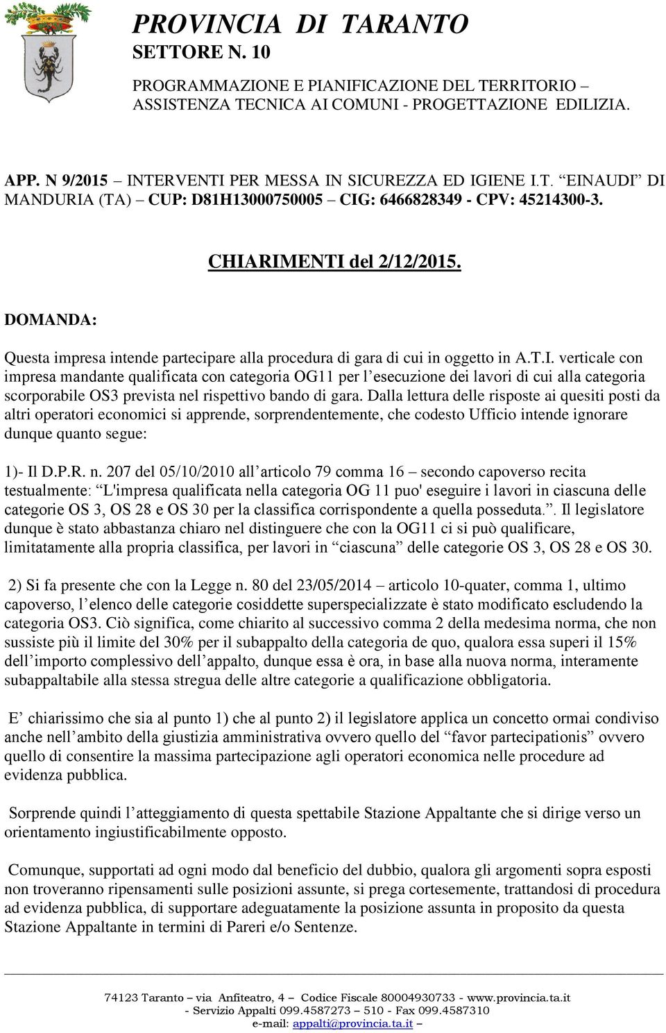 Dalla lettura delle risposte ai quesiti posti da altri operatori economici si apprende, sorprendentemente, che codesto Ufficio intende ignorare dunque quanto segue: 1)- Il D.P.R. n.