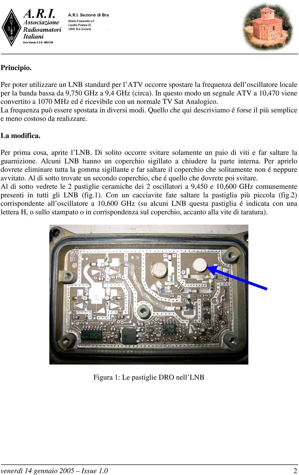 Quello che qui descriviamo é forse il più semplice e meno costoso da realizzare. La modifica. Per prima cosa, aprite l LNB.