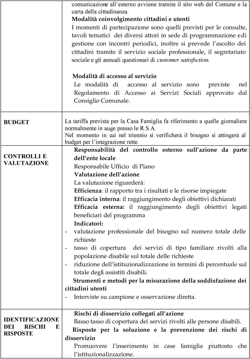 periodici, inoltre si prevede l ascolto dei cittadini tramite il servizio sociale professionale, il segretariato sociale e gli annuali questionari di customer satisfsction.