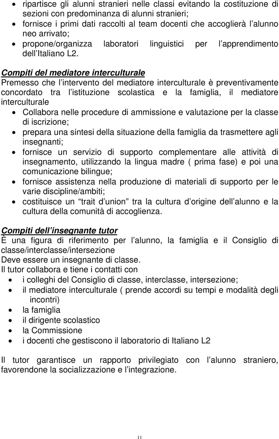 Compiti del mediatore interculturale Premesso che l intervento del mediatore interculturale è preventivamente concordato tra l istituzione scolastica e la famiglia, il mediatore interculturale