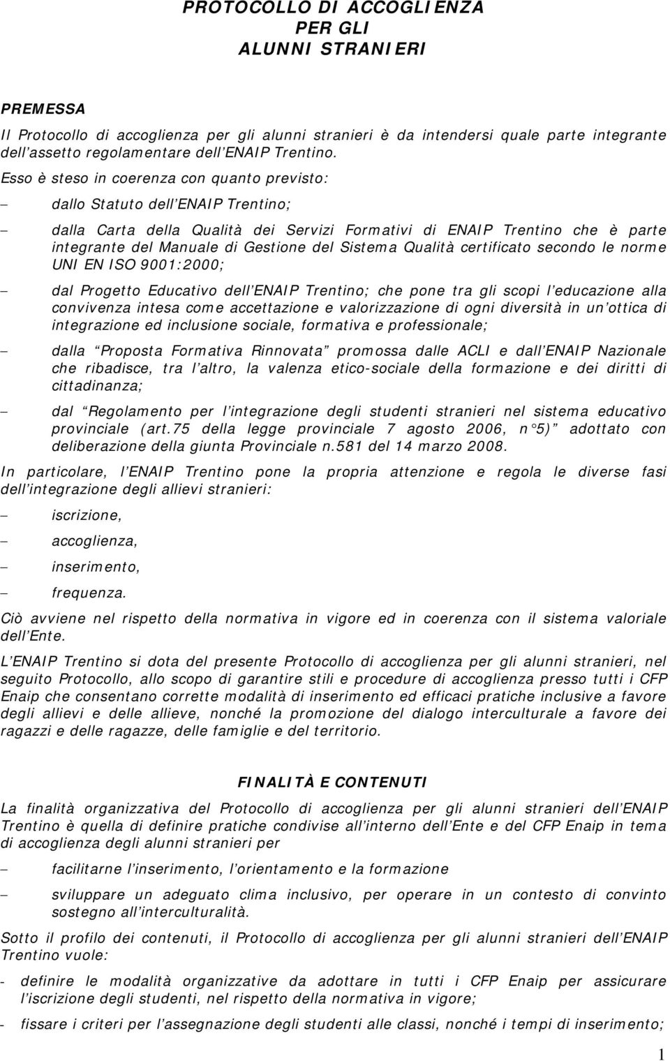 Sistema Qualità certificato secondo le norme UNI EN ISO 9001:2000; dal Progetto Educativo dell ENAIP Trentino; che pone tra gli scopi l educazione alla convivenza intesa come accettazione e