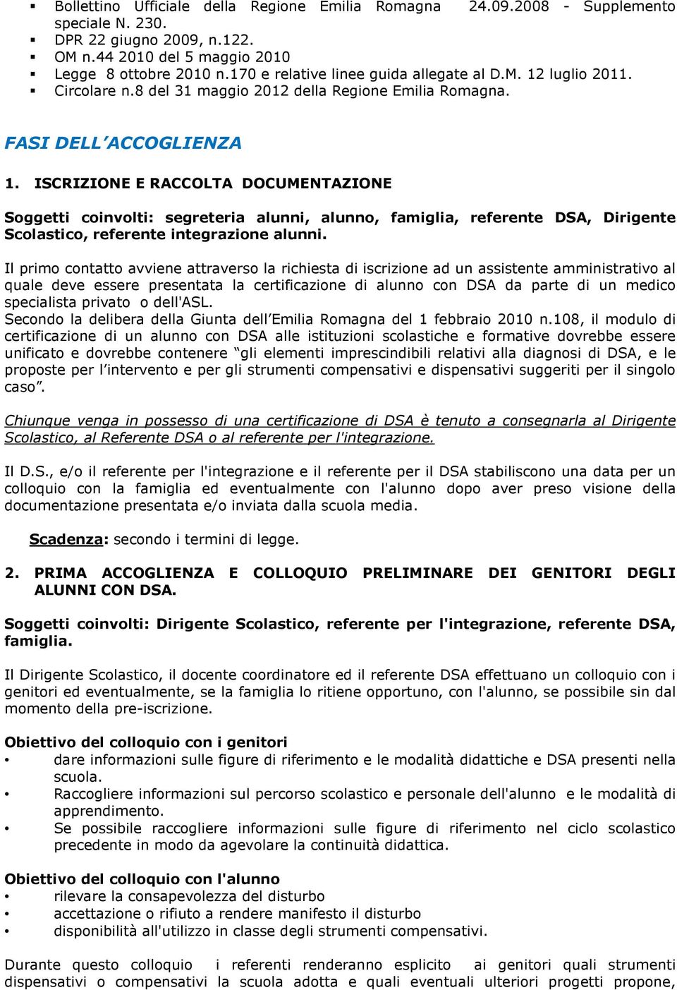 ISCRIZIONE E RACCOLTA DOCUMENTAZIONE Soggetti coinvolti: segreteria alunni, alunno, famiglia, referente DSA, Dirigente Scolastico, referente integrazione alunni.