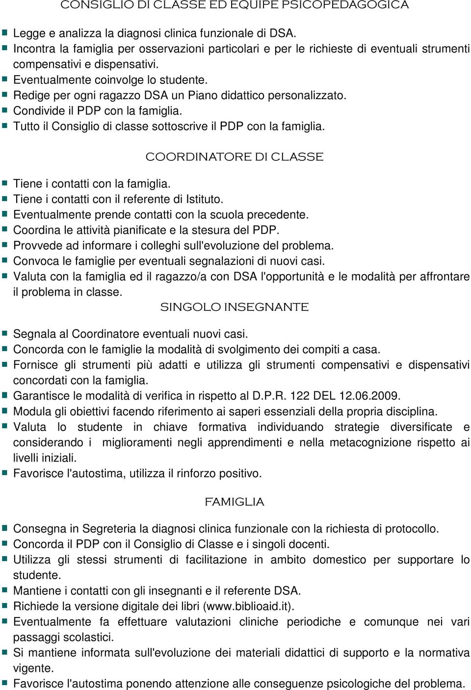 Redige per ogni ragazzo DSA un Piano didattico personalizzato. Condivide il PDP con la famiglia. Tutto il Consiglio di classe sottoscrive il PDP con la famiglia.