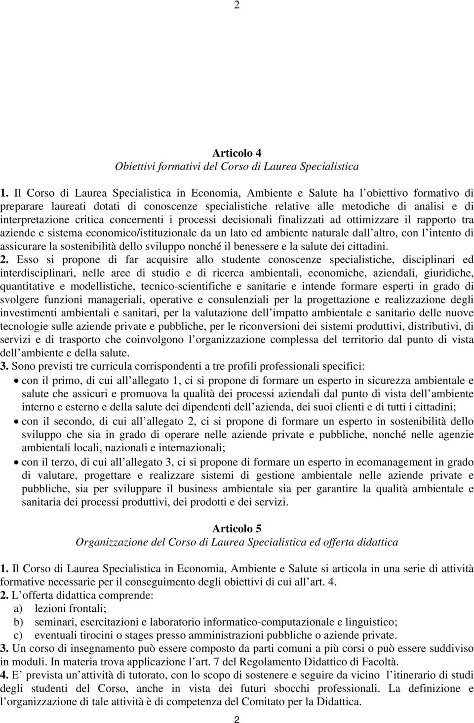 interpretazione critica concernenti i processi decisionali finalizzati ad ottimizzare il rapporto tra aziende e sistema economico/istituzionale da un lato ed ambiente naturale dall altro, con l