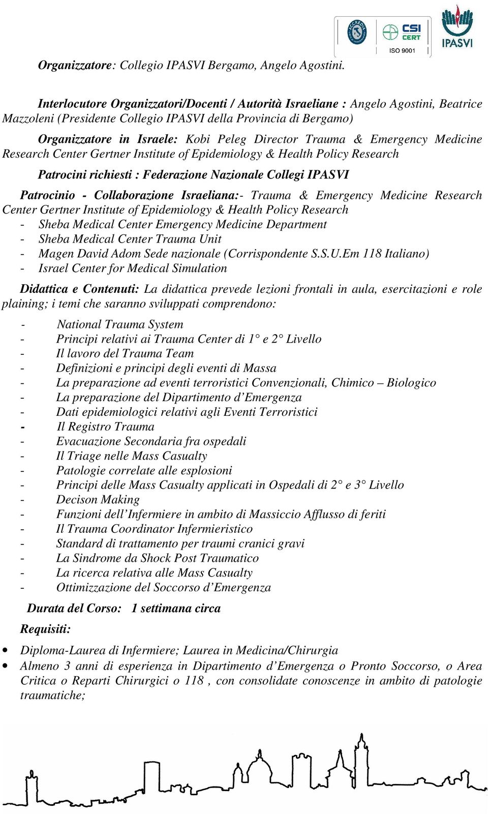 Trauma & Emergency Medicine Research Center Gertner Institute of Epidemiology & Health Policy Research Patrocini richiesti : Federazione Nazionale Collegi IPASVI Patrocinio - Collaborazione