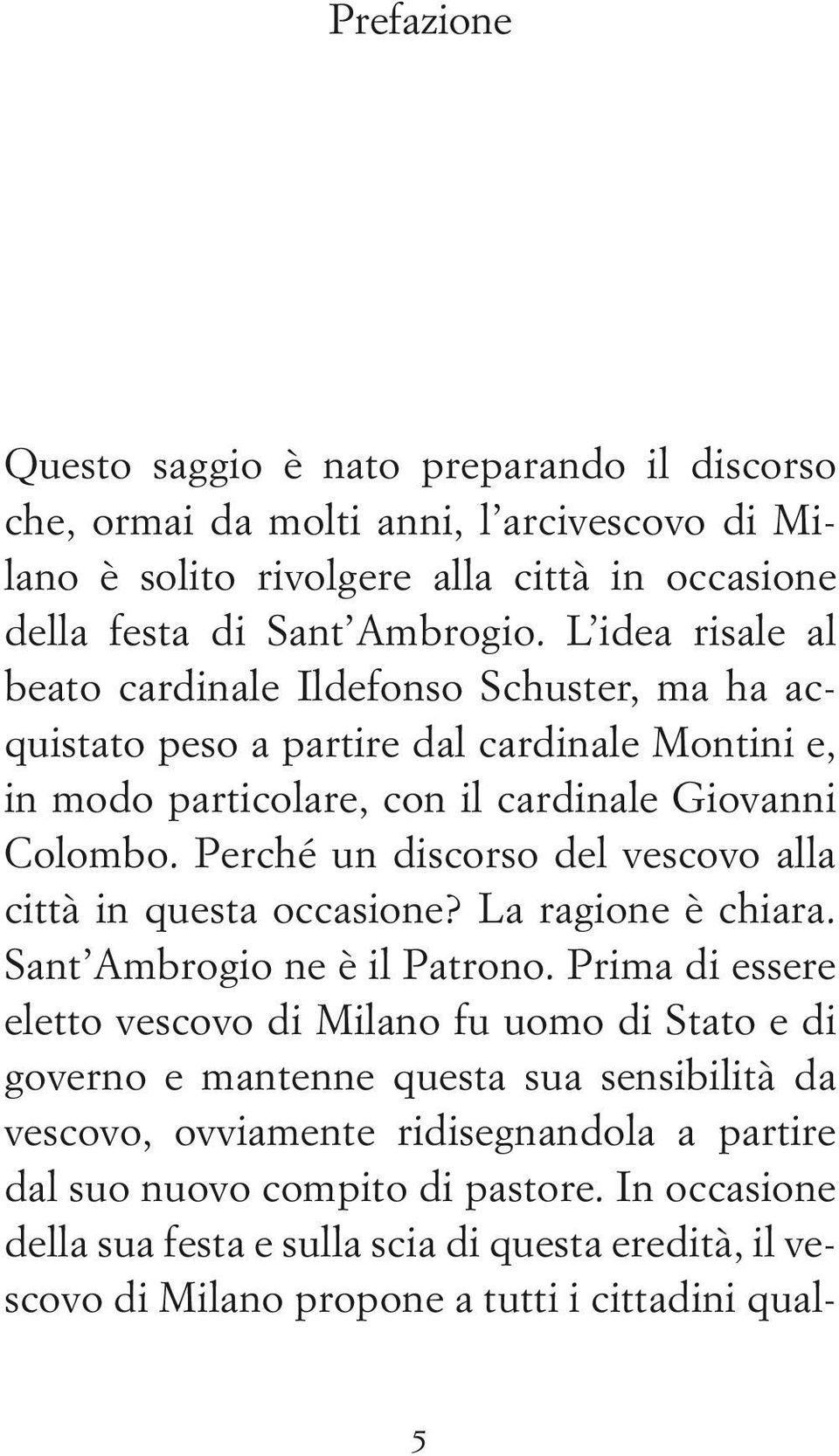 Perché un discorso del vescovo alla città in questa occasione? La ragione è chiara. Sant Ambrogio ne è il Patrono.