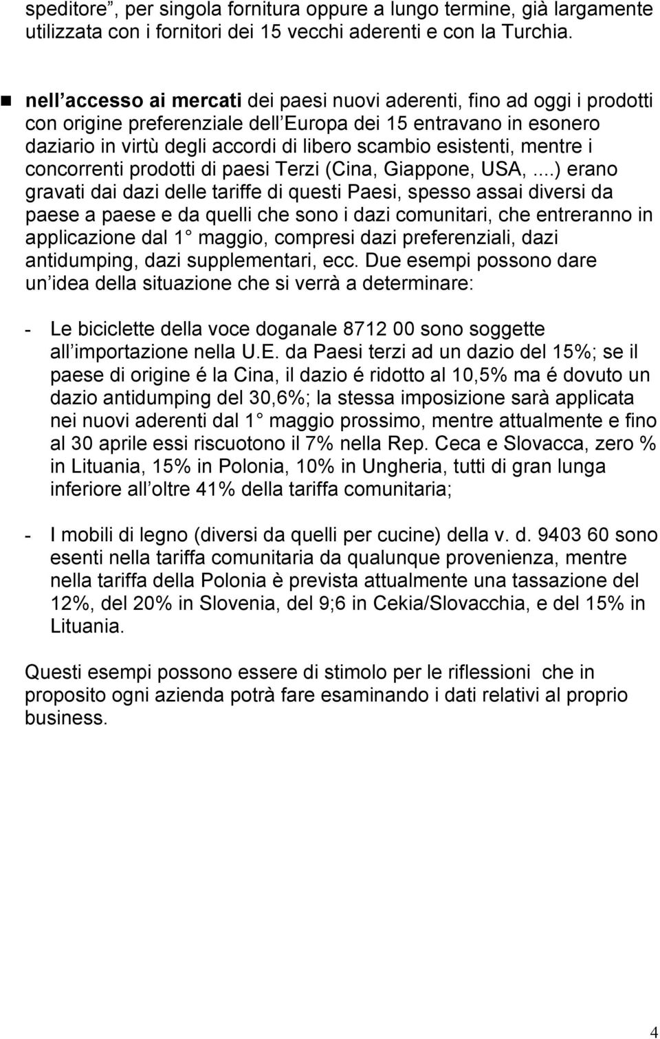 esistenti, mentre i concorrenti prodotti di paesi Terzi (Cina, Giappone, USA,.