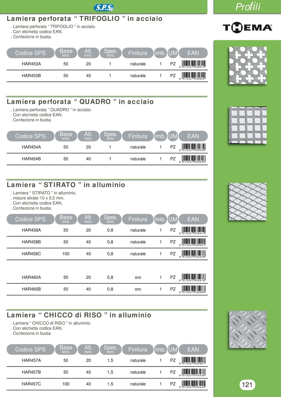 . Confezione in busta. HAR454A 50 20 1 naturale 1 PZ HAR454B 50 40 1 naturale 1 PZ 8 0 1 3 2 3 7 0 3 5 8 3 9 8 0 1 3 2 3 7 0 3 5 8 4 6 Lamiera STIRATO in alluminio. Lamiera STIRATO in alluminio.. misure stirato 10 x 5,5.