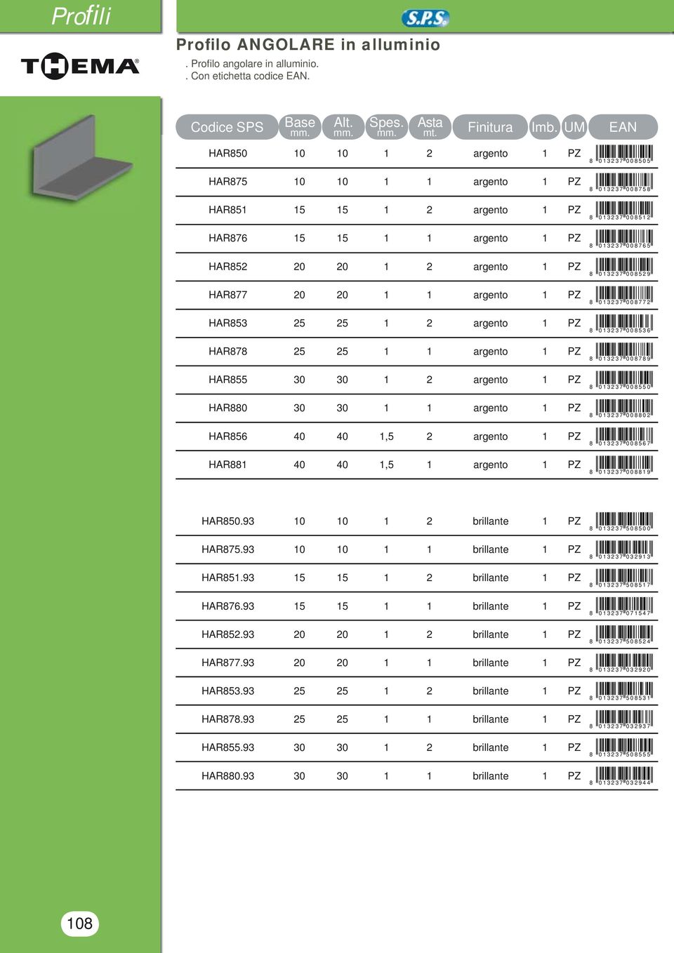 argento 1 PZ HAR878 25 25 1 1 argento 1 PZ HAR855 30 30 1 2 argento 1 PZ HAR880 30 30 1 1 argento 1 PZ HAR856 40 40 1,5 2 argento 1 PZ HAR881 40 40 1,5 1 argento 1 PZ 8 0 1 3 2 3 7 0 0 8 5 0 5 8 0 1