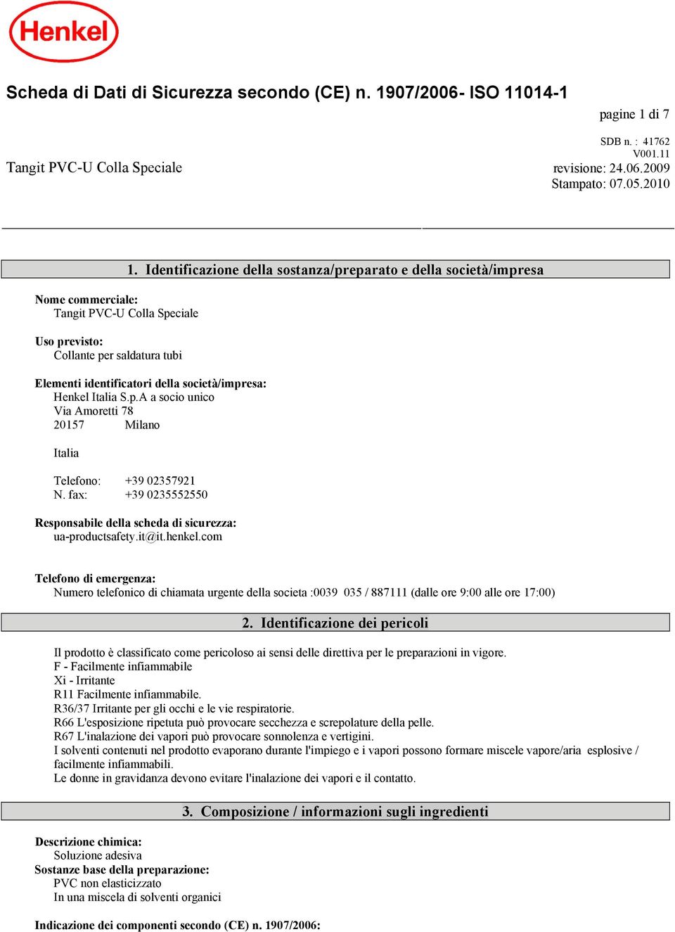 Identificazione della sostanza/preparato e della società/impresa Elementi identificatori della società/impresa: Henkel Italia S.p.A a socio unico Via Amoretti 78 20157 Milano Italia Telefono: +39 02357921 N.