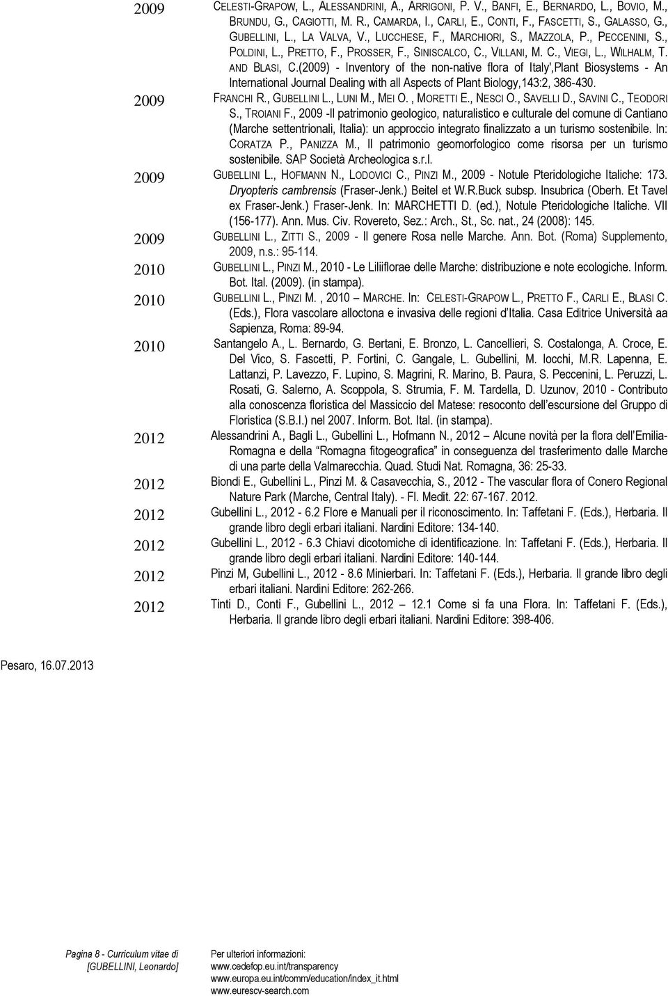 (2009) - Inventory of the non-native flora of Italy',Plant Biosystems - An International Journal Dealing with all Aspects of Plant Biology,143:2, 386-430. 2009 FRANCHI R., GUBELLINI L., LUNI M.
