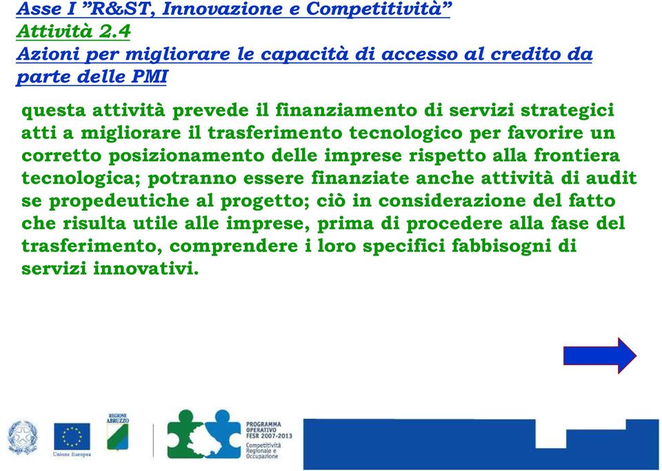 migliorare il trasferimento tecnologico per favorire un corretto posizionamento delle imprese rispetto alla frontiera tecnologica; potranno essere