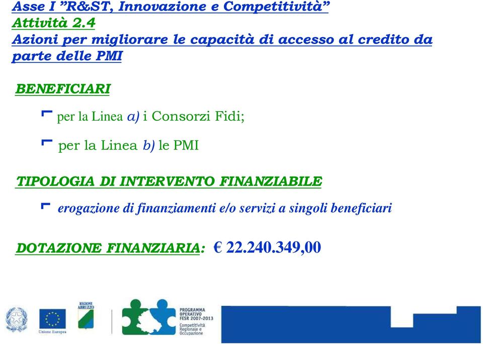 BENEFICIARI per la Linea a) i Consorzi Fidi; per la Linea b) le PMI TIPOLOGIA DI