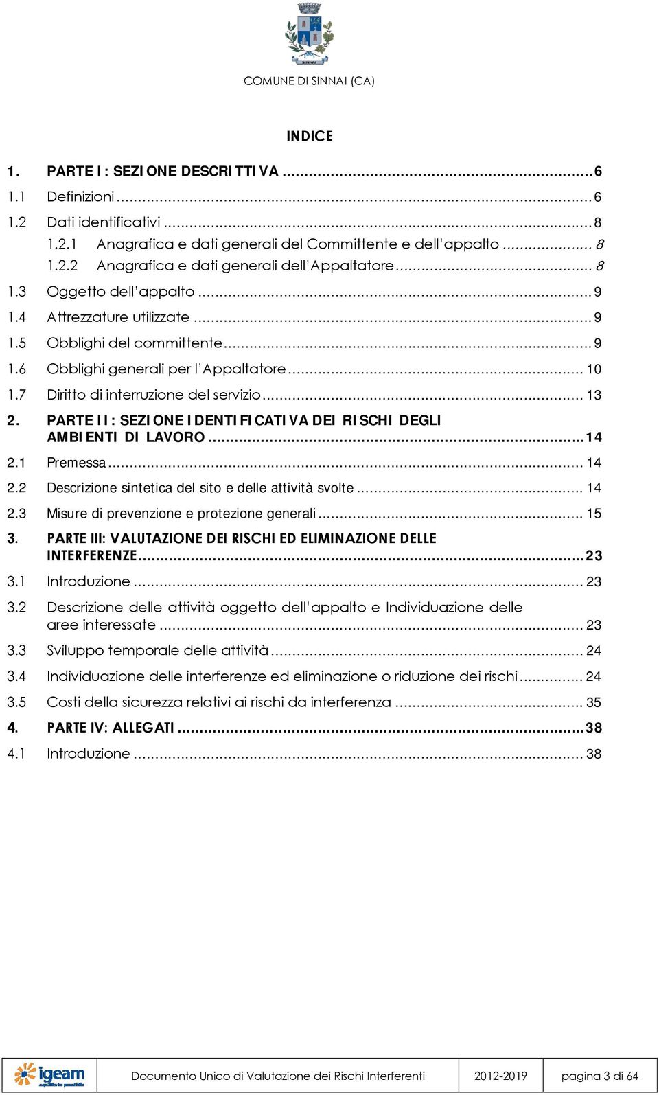 PARTE II: SEZIONE IDENTIFICATIVA DEI RISCHI DEGLI AMBIENTI DI LAVORO... 14 2.1 Premessa... 14 2.2 Descrizione sintetica del sito e delle attività svolte... 14 2.3 Misure di prevenzione e protezione generali.