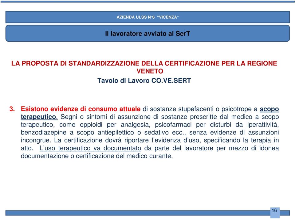 Segni o sintomi di assunzione di sostanze prescritte dal medico a scopo terapeutico, come oppioidi per analgesia, psicofarmaci per disturbi da iperattività,