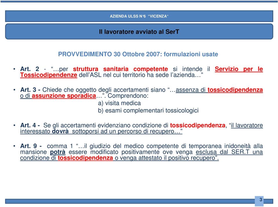 3 - Chiede che oggetto degli accertamenti siano assenza di tossicodipendenza o di assunzione sporadica. Comprendono: a) visita medica b) esami complementari tossicologici Art.