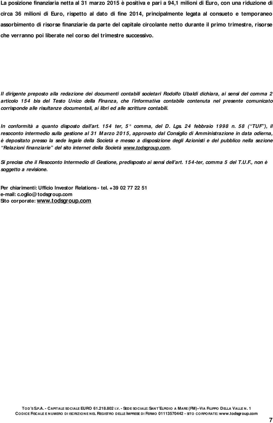 Il dirigente preposto alla redazione dei documenti contabili societari Rodolfo Ubaldi dichiara, ai sensi del comma 2 articolo 154 bis del Testo Unico della Finanza, che l informativa contabile