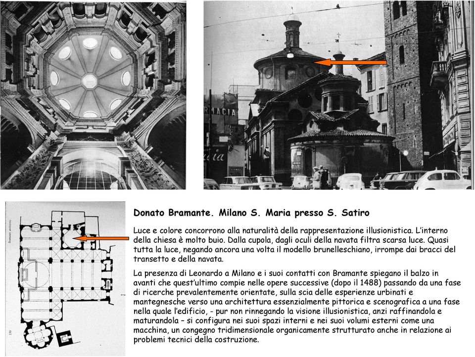 La presenza di Leonardo a Milano e i suoi contatti con Bramante spiegano il balzo in avanti che quest ultimo compie nelle opere successive (dopo il 1488) passando da una fase di ricerche