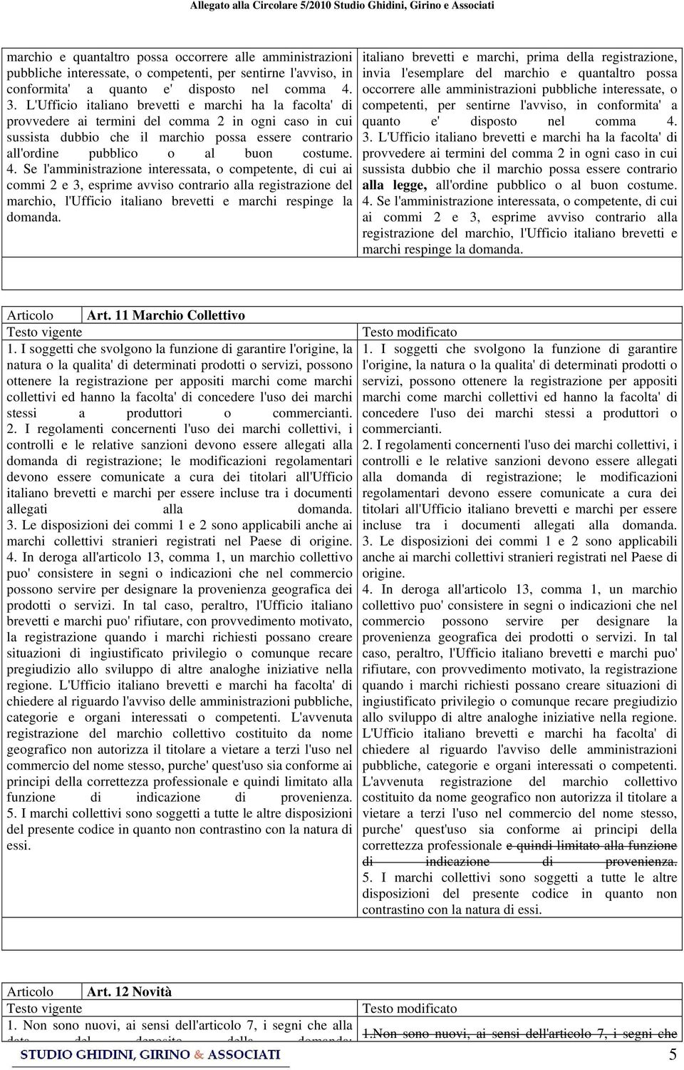 costume. 4. Se l'amministrazione interessata, o competente, di cui ai commi 2 e 3, esprime avviso contrario alla registrazione del marchio, l'ufficio italiano brevetti e marchi respinge la domanda.