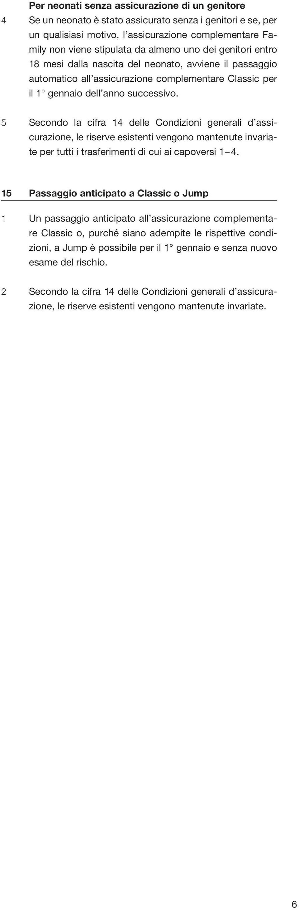 5 Secondo la cifra 14 delle Condizioni generali d assicurazione, le riserve esistenti vengono mantenute invariate per tutti i trasferimenti di cui ai capoversi 1 4.