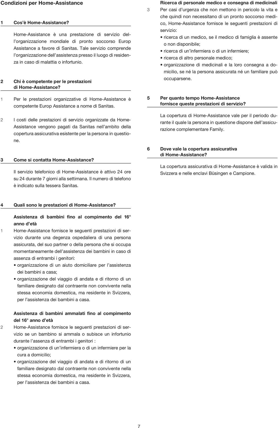 1 Per le prestazioni organizzative di Home-Assistance è competente Europ Assistance a nome di Sanitas.