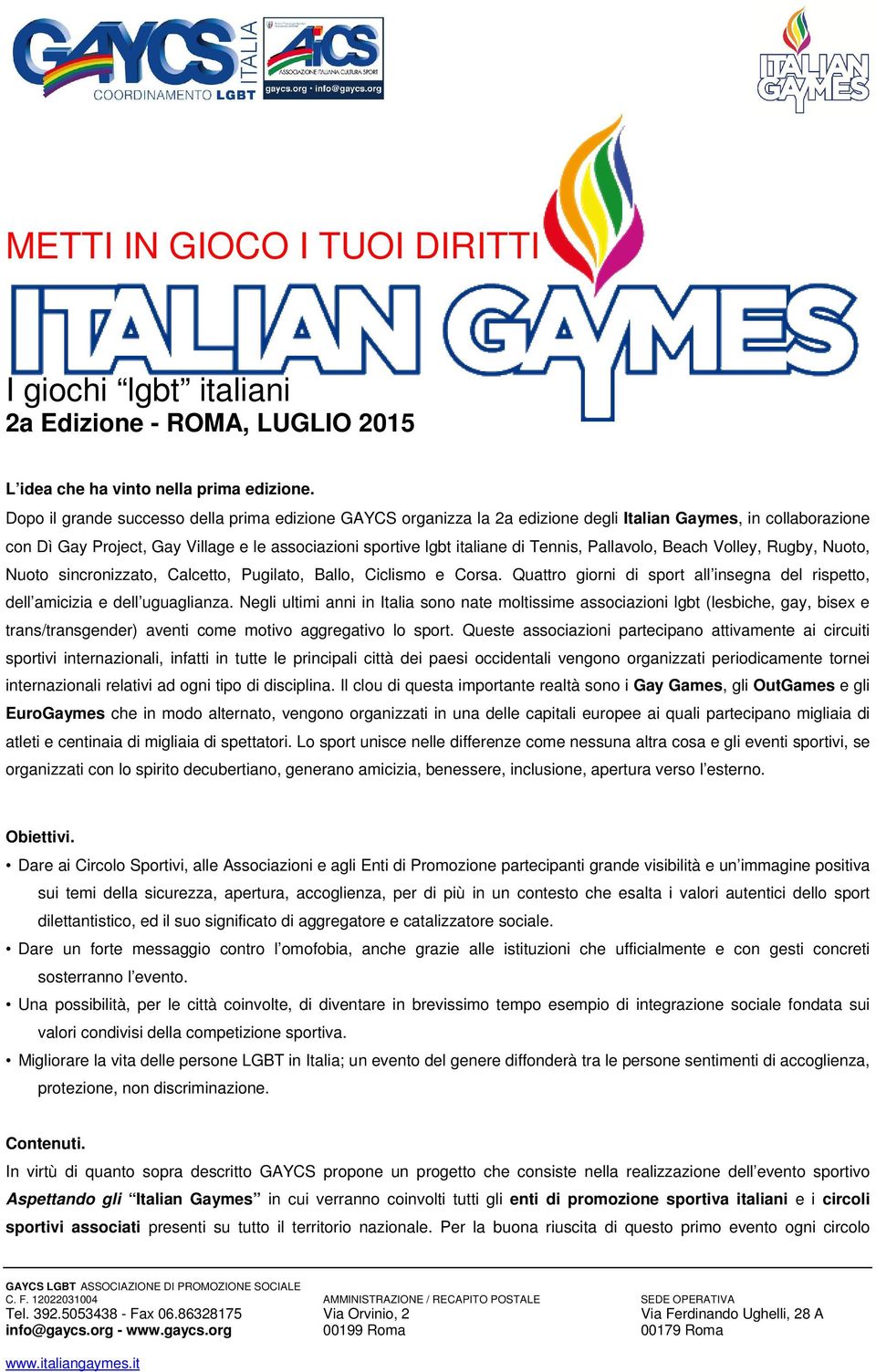 Pallavolo, Beach Volley, Rugby, Nuoto, Nuoto sincronizzato, Calcetto, Pugilato, Ballo, Ciclismo e Corsa. Quattro giorni di sport all insegna del rispetto, dell amicizia e dell uguaglianza.