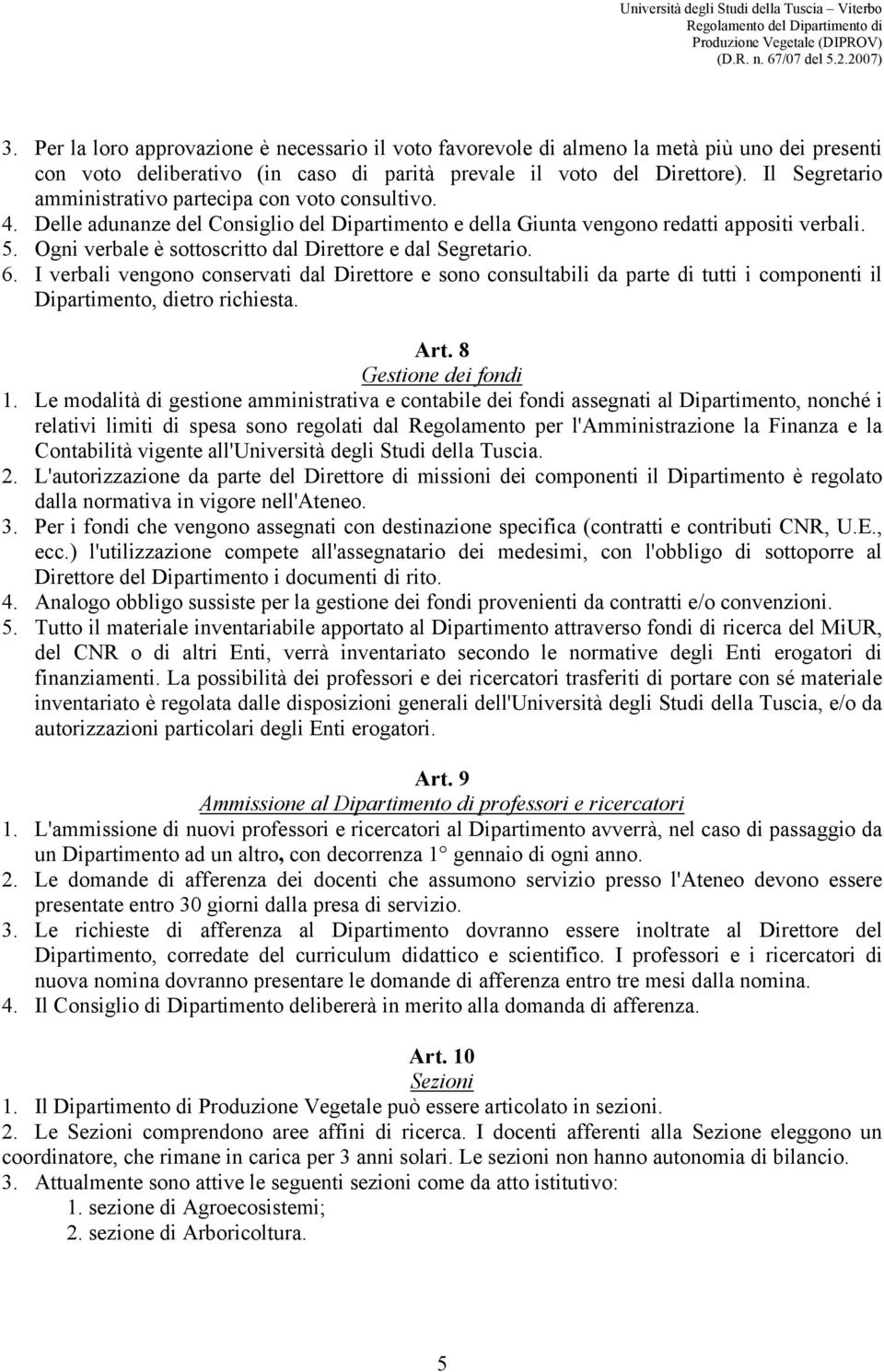 Ogni verbale è sottoscritto dal Direttore e dal Segretario. 6. I verbali vengono conservati dal Direttore e sono consultabili da parte di tutti i componenti il Dipartimento, dietro richiesta. Art.