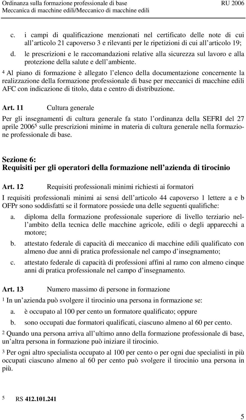 4 Al piano di formazione è allegato l elenco della documentazione concernente la realizzazione della formazione professionale di base per meccanici di macchine edili AFC con indicazione di titolo,