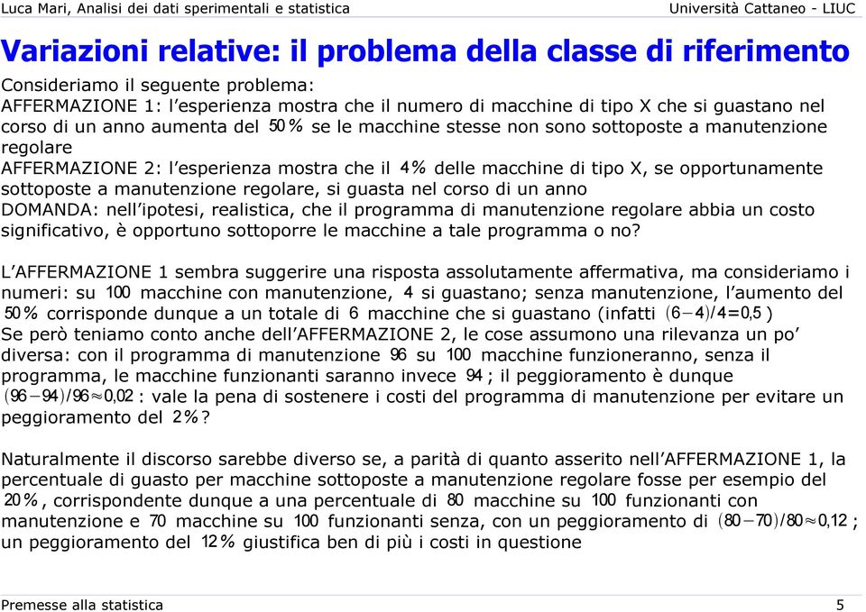 manutenzione regolare, si guasta nel corso di un anno DOMANDA: nell ipotesi, realistica, che il programma di manutenzione regolare abbia un costo significativo, è opportuno sottoporre le macchine a