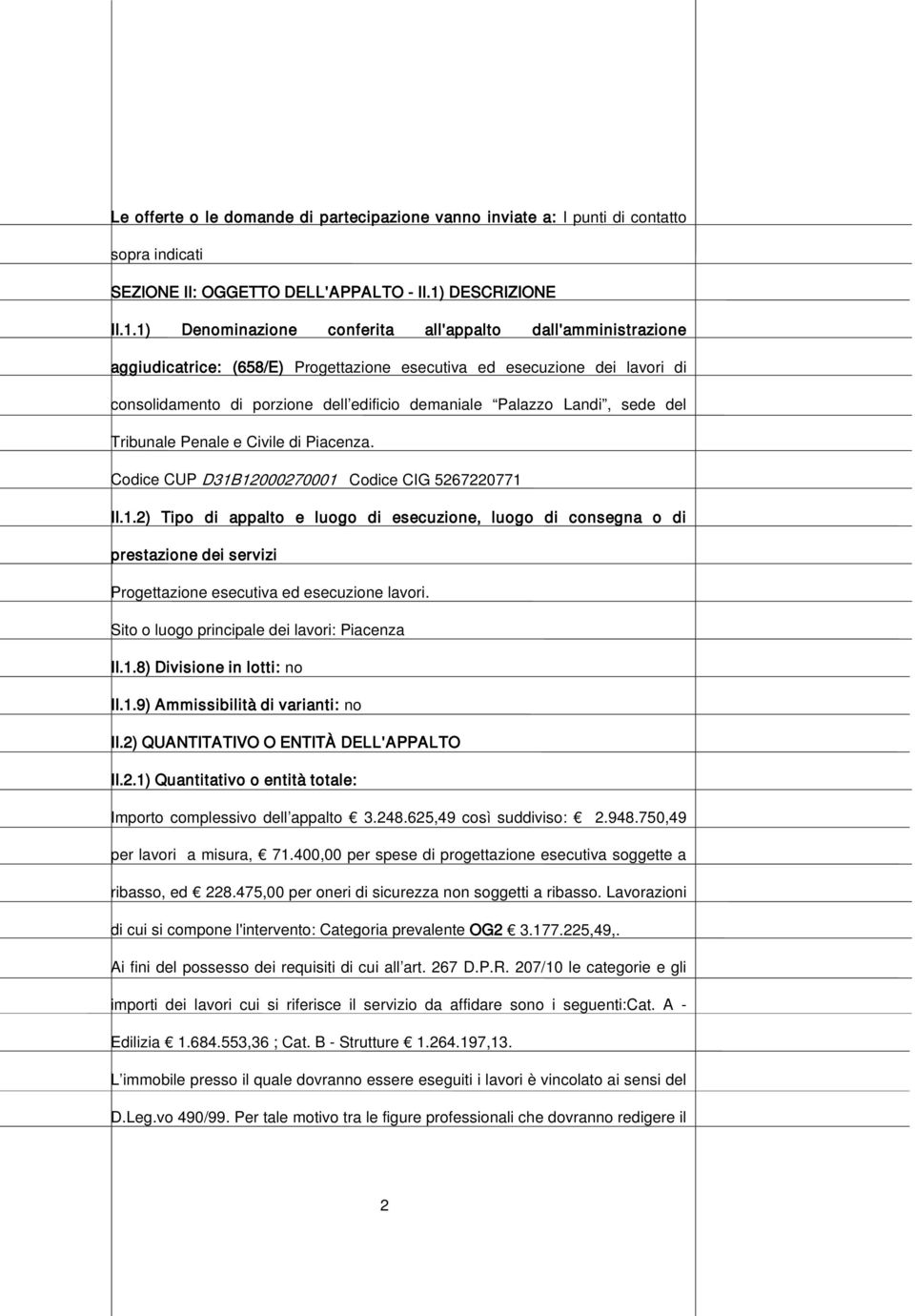 1) Denominazione conferita all'appalto dall'amministrazione aggiudicatrice: (658/E) Progettazione esecutiva ed esecuzione dei lavori di consolidamento di porzione dell edificio demaniale Palazzo