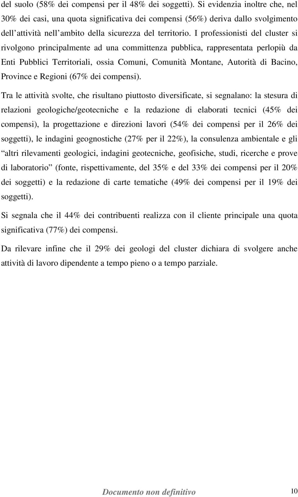 I professionisti del cluster si rivolgono principalmente ad una committenza pubblica, rappresentata perlopiù da Enti Pubblici Territoriali, ossia Comuni, Comunità Montane, Autorità di Bacino,