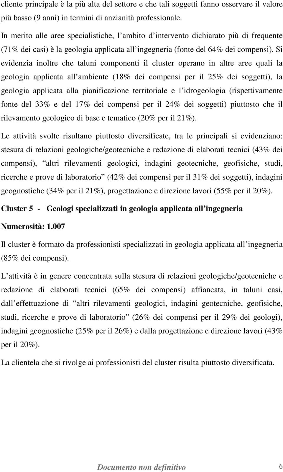 Si evidenzia inoltre che taluni componenti il cluster operano in altre aree quali la geologia applicata all ambiente (18% dei compensi per il 25% dei soggetti), la geologia applicata alla