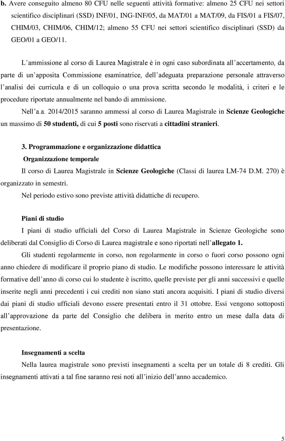 L ammissione al corso di Laurea Magistrale è in ogni caso subordinata all accertamento, da parte di un apposita Commissione esaminatrice, dell adeguata preparazione personale attraverso l analisi dei