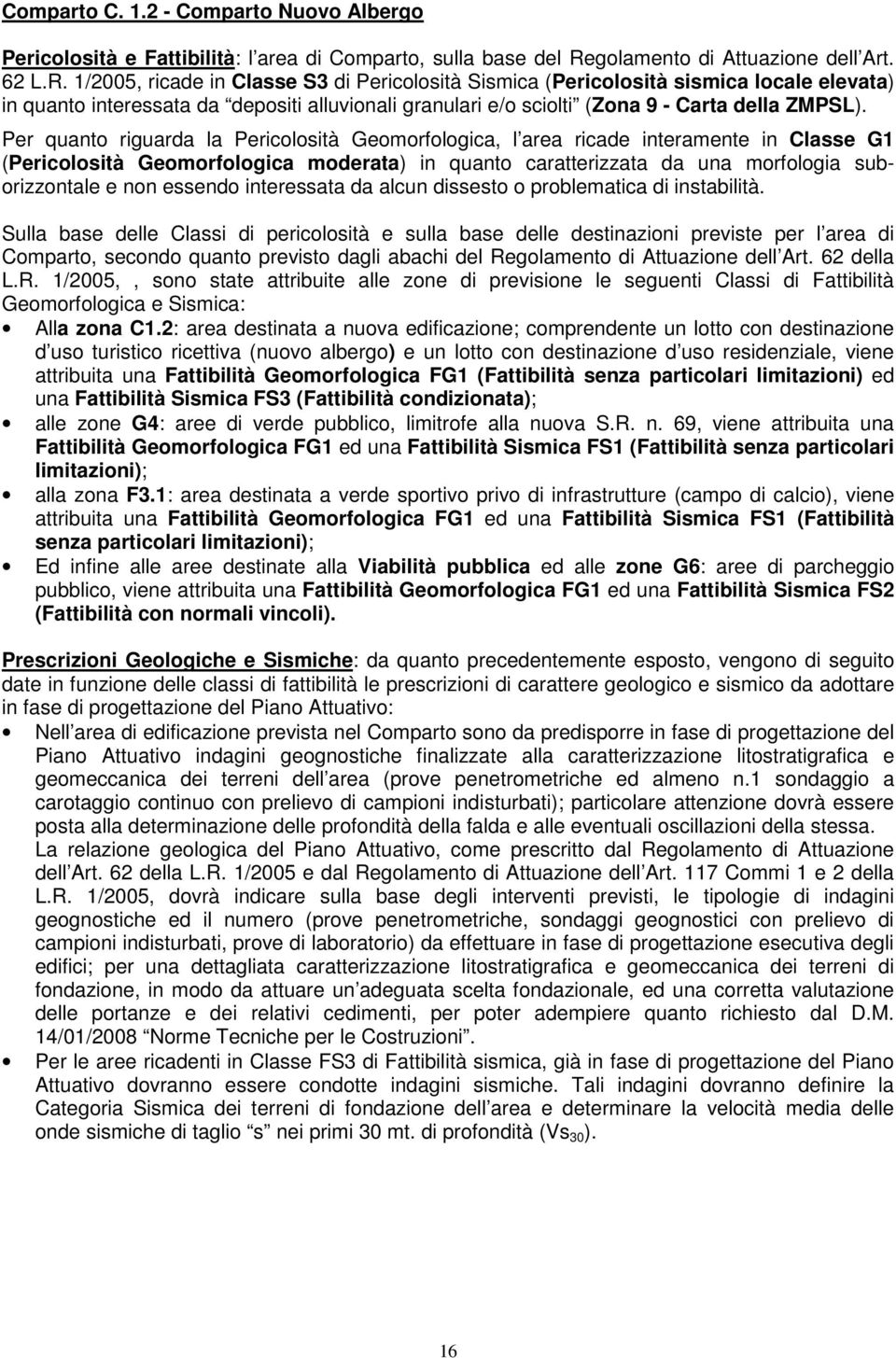 1/2005, ricade in Classe S3 di Pericolosità Sismica (Pericolosità sismica locale elevata) in quanto interessata da depositi alluvionali granulari e/o sciolti (Zona 9 - Carta della ZMPSL).