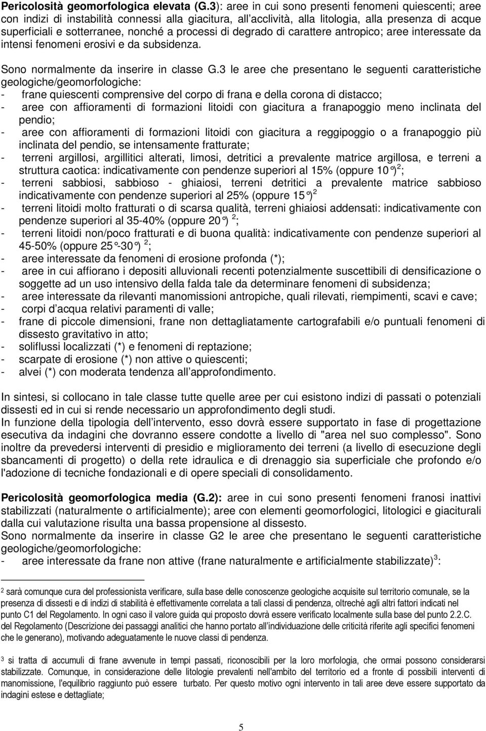 processi di degrado di carattere antropico; aree interessate da intensi fenomeni erosivi e da subsidenza. Sono normalmente da inserire in classe G.