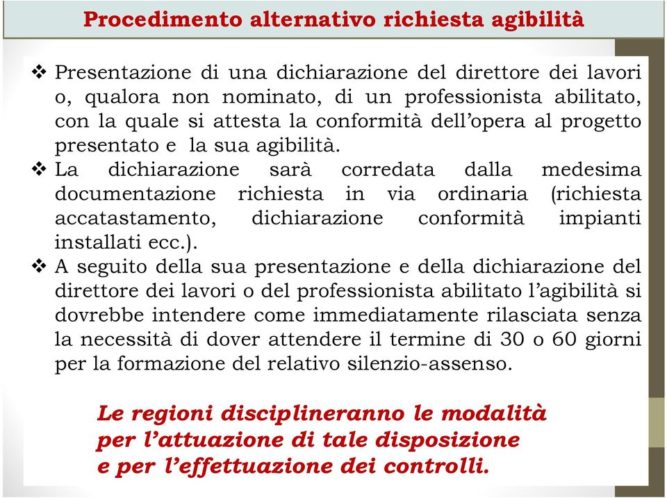 La dichiarazione sarà corredata dalla medesima documentazione richiesta in via ordinaria (richiesta accatastamento, dichiarazione conformità impianti installati ecc.).