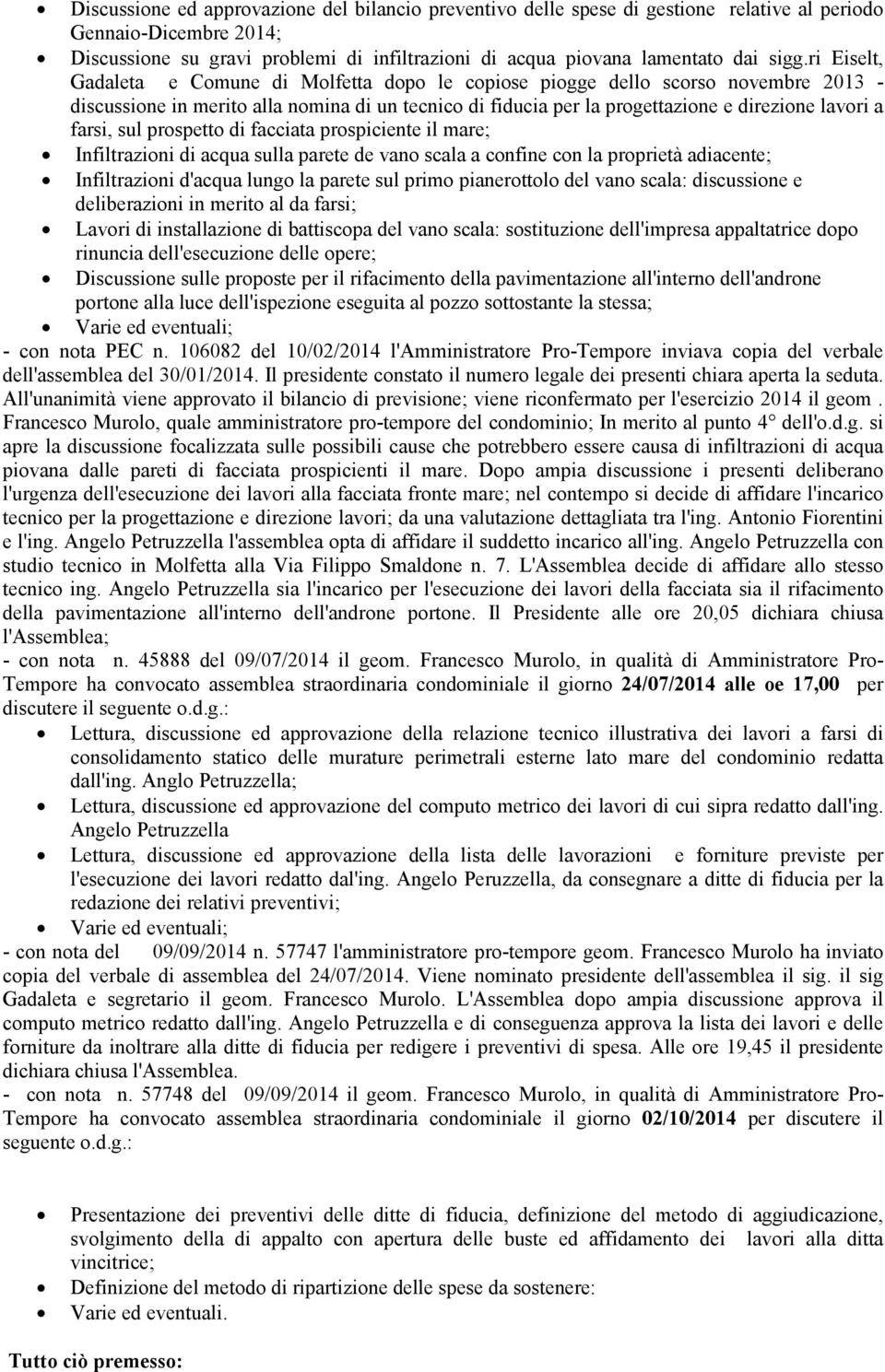 farsi, sul prospetto di facciata prospiciente il mare; Infiltrazioni di acqua sulla parete de vano scala a confine con la proprietà adiacente; Infiltrazioni d'acqua lungo la parete sul primo