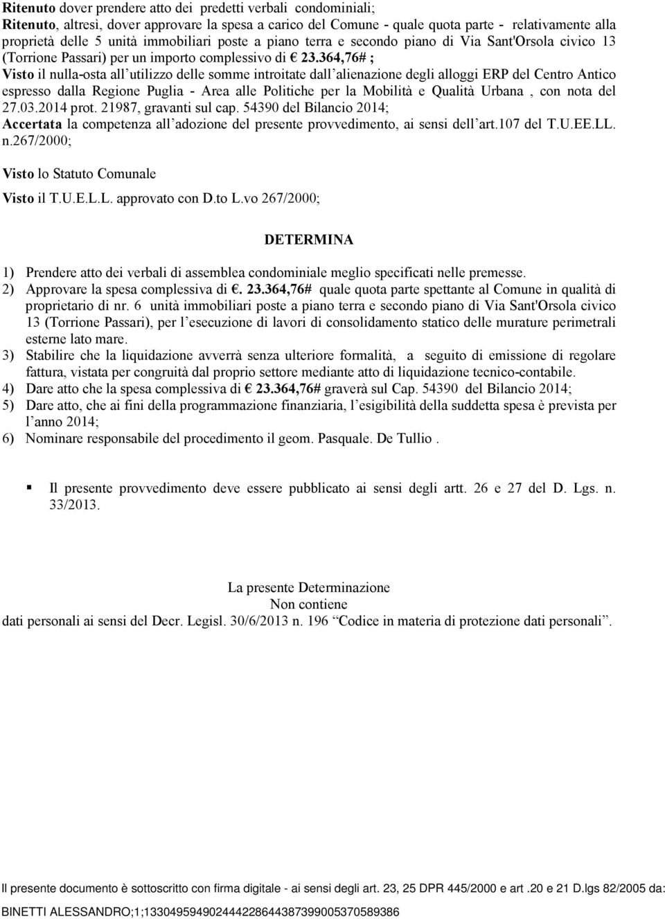 364,76# ; Visto il nulla-osta all utilizzo delle somme introitate dall alienazione degli alloggi ERP del Centro Antico espresso dalla Regione Puglia - Area alle Politiche per la Mobilità e Qualità