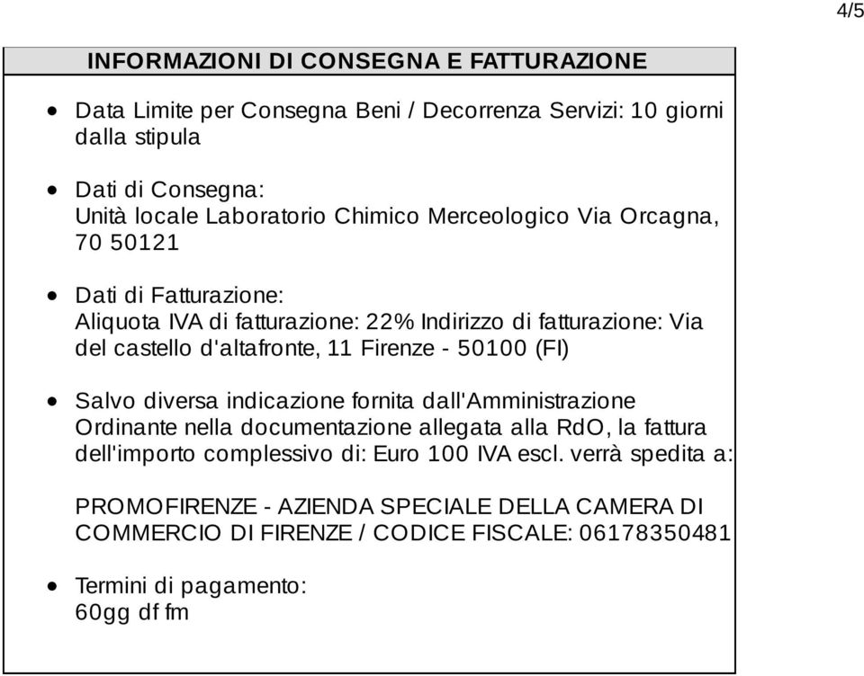 Firenze - 50100 (FI) Salvo diversa indicazione fornita dall'amministrazione Ordinante nella documentazione allegata alla RdO, la fattura dell'importo complessivo