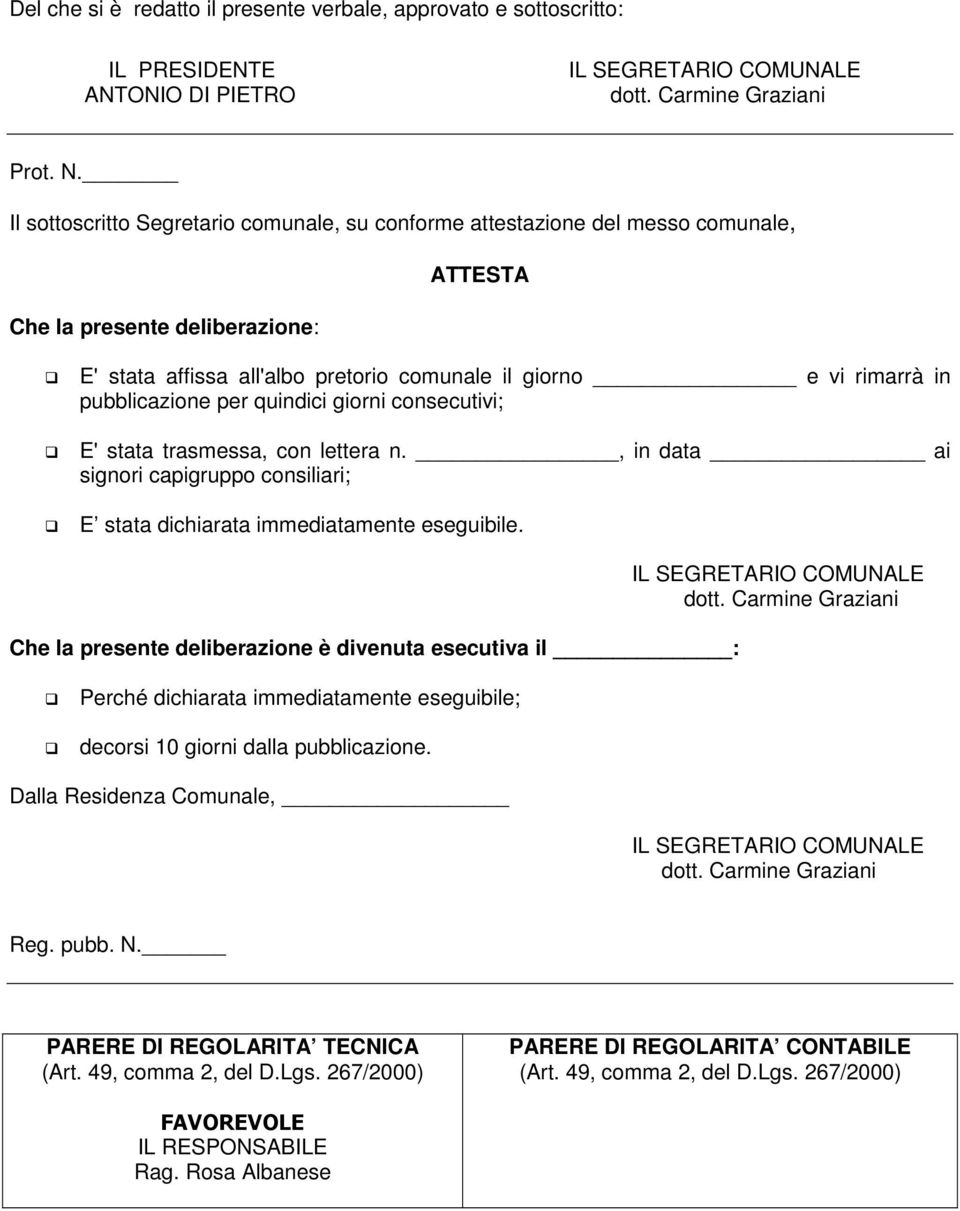 pubblicazione per quindici giorni consecutivi; E' stata trasmessa, con lettera n., in data ai signori capigruppo consiliari; E stata dichiarata immediatamente eseguibile.