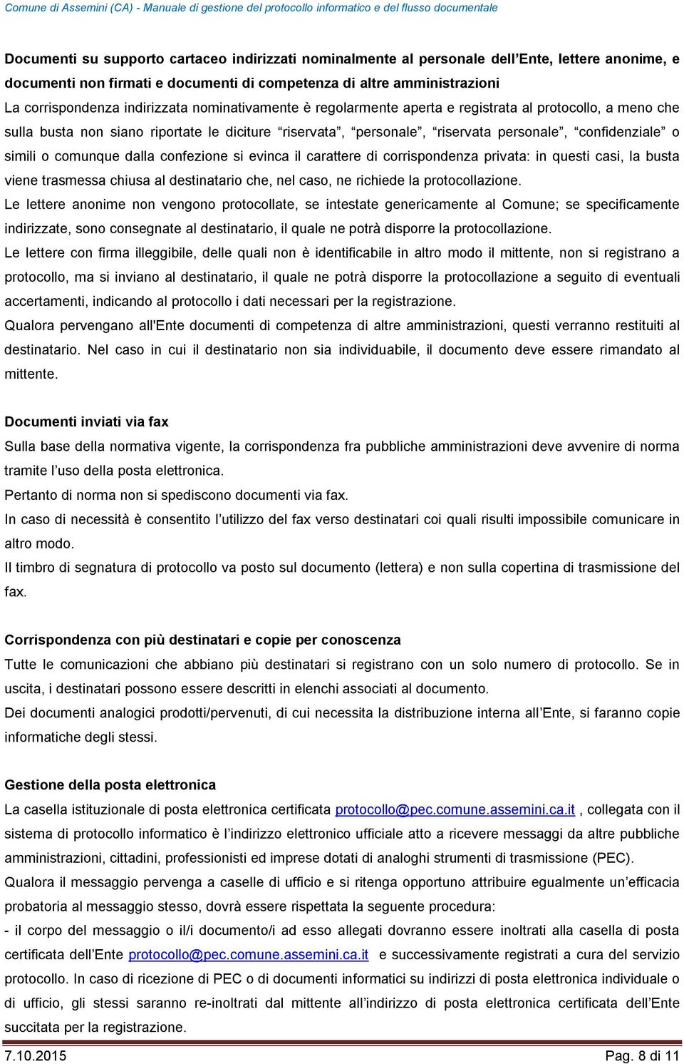 o comunque dalla confezione si evinca il carattere di corrispondenza privata: in questi casi, la busta viene trasmessa chiusa al destinatario che, nel caso, ne richiede la protocollazione.