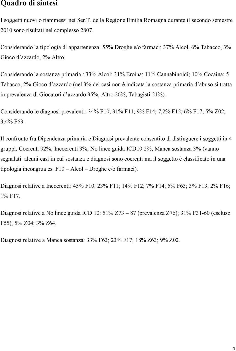 Considerando la sostanza primaria : 33% Alcol; 31% Eroina; 11% Cannabinoidi; 10% Cocaina; 5 Tabacco; 2% Gioco d azzardo (nel 3% dei casi non è indicata la sostanza primaria d abuso si tratta in