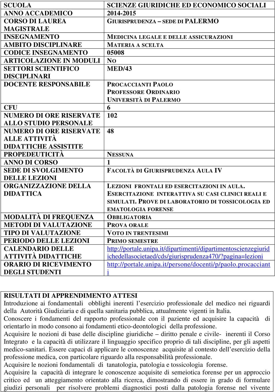 ALLO STUDIO PERSONALE NUMERO DI ORE RISERVATE 48 ALLE ATTIVITÀ DIDATTICHE ASSISTITE PROPEDEUTICITÀ ANNO DI CORSO 1 SEDE DI SVOLGIMENTO DELLE LEZIONI ORGANIZZAZIONE DELLA DIDATTICA MODALITÀ DI