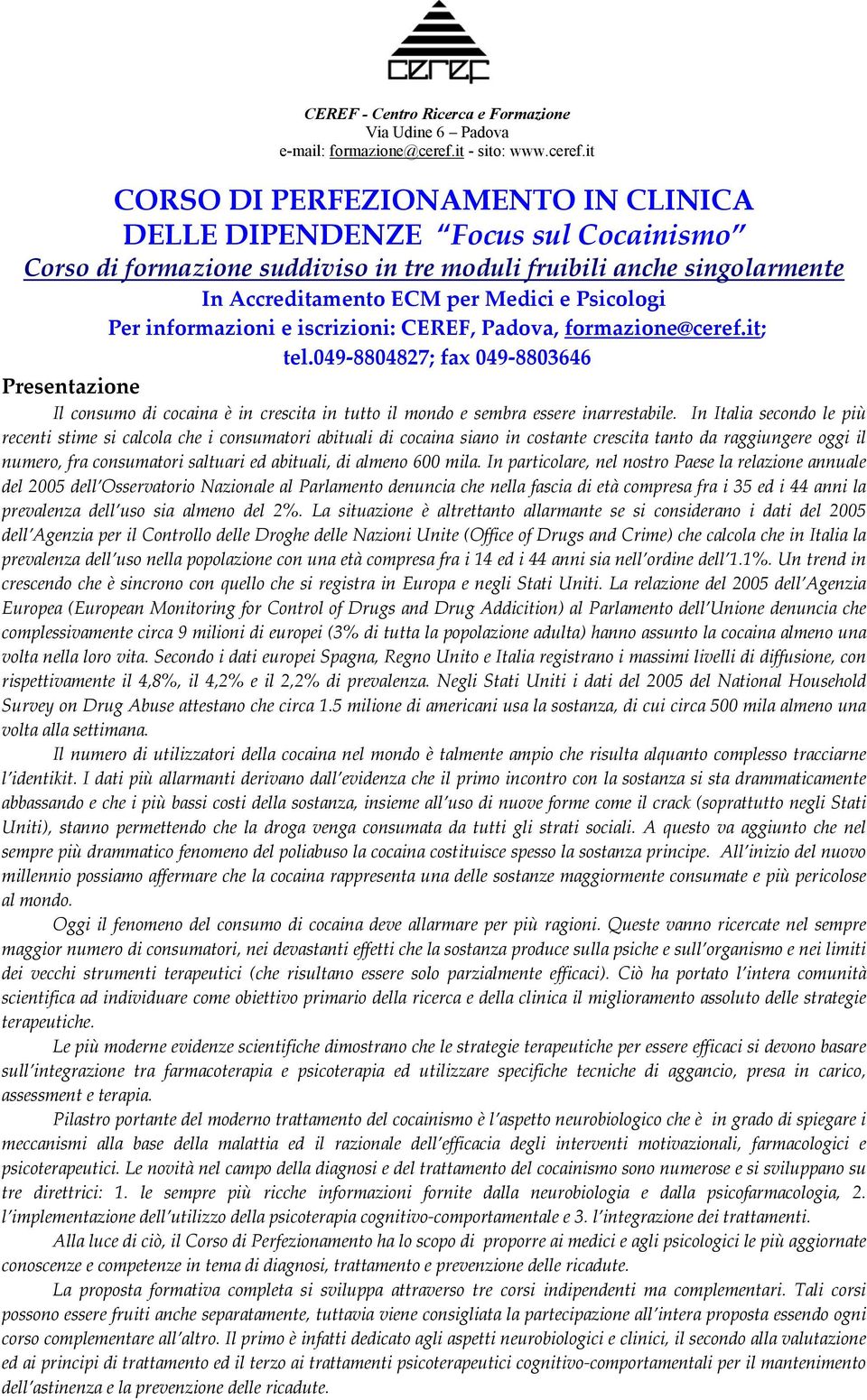 it CORSO DI PERFEZIONAMENTO IN CLINICA DELLE DIPENDENZE Focus sul Cocainismo Corso di formazione suddiviso in tre moduli fruibili anche singolarmente In Accreditamento ECM per Medici e Psicologi Per